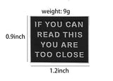 If you can Read this you are too Close! Enamel Pin